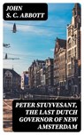 Peter Stuyvesant, the Last Dutch Governor of New Amsterdam - John S. C. Abbott - 8596547240938
