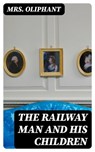 The Railway Man and His Children - Mrs. Oliphant - 8596547245131