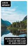 Maria Chapdelaine: A Tale of the Lake St. John Country - Louis Hémon - 8596547248057