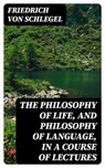 The philosophy of life, and philosophy of language, in a course of lectures - Friedrich von Schlegel ; Cooper Black - 8596547250548