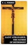 Saint Athanasius, the Father of Orthodoxy - F. A. Forbes - 8596547253440