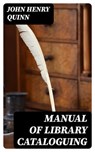 Manual of Library Cataloguing - John Henry Quinn - 8596547305583