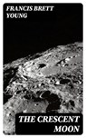 The Crescent Moon - Francis Brett Young - 8596547308799