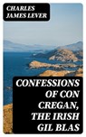 Confessions Of Con Cregan, the Irish Gil Blas - Charles James Lever - 8596547311225