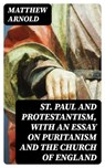 St. Paul and Protestantism, with an Essay on Puritanism and the Church of England - Matthew Arnold - 8596547312062