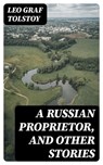 A Russian Proprietor, and Other Stories - Leo graf Tolstoy - 8596547315438