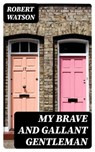 My Brave and Gallant Gentleman - Robert Watson - 8596547320166