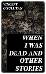 When I Was Dead and other stories - Vincent O'Sullivan - 8596547322269