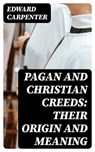 Pagan and Christian Creeds: Their Origin and Meaning - Edward Carpenter - 8596547325789