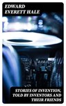 Stories of Invention, Told by Inventors and their Friends - Edward Everett Hale - 8596547325963