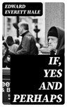If, Yes and Perhaps - Edward Everett Hale - 8596547332893