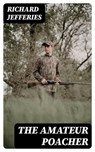 The Amateur Poacher - Richard Jefferies - 8596547333494