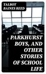 Parkhurst Boys, and Other Stories of School Life - Talbot Baines Reed - 8596547337942