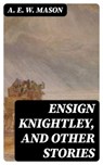 Ensign Knightley, and Other Stories - A. E. W. Mason - 8596547346128