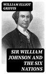 Sir William Johnson and the Six Nations - William Elliot Griffis - 8596547350811