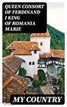 My Country - Queen consort of Ferdinand I King of Romania Marie ; Gavin Avery - 8596547351542