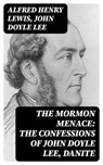 The Mormon Menace: The Confessions of John Doyle Lee, Danite - Alfred Henry Lewis ; John Doyle Lee - 8596547356462