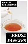 Prose Fancies - Richard Le Gallienne - 8596547363200