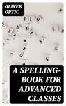 A Spelling-Book for Advanced Classes - Oliver Optic - 8596547370628