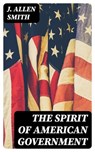 The Spirit of American Government - J. Allen Smith - 8596547371991