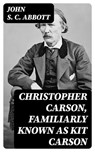 Christopher Carson, Familiarly Known as Kit Carson - John S. C. Abbott - 8596547374961