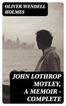 John Lothrop Motley, A Memoir — Complete - Oliver Wendell Holmes - 8596547377498