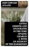 Little Gidding and its inmates in the Time of King Charles I. with an account of the Harmonies - John Edward Acland - 8596547379034