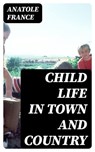 Child Life in Town and Country - Anatole France - 8596547379959