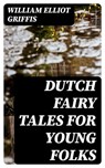 Dutch Fairy Tales for Young Folks - William Elliot Griffis - 8596547380092