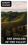 The Spoilers of the Valley - Robert Watson - 8596547380535