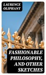 Fashionable Philosophy, and Other Sketches - Laurence Oliphant - 8596547380979
