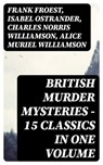 British Murder Mysteries - 15 Classics in One Volume - Frank Froest ; Isabel Ostrander ; Charles Norris Williamson ; Alice Muriel Williamson - 8596547385356