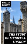 The Study of Medieval London - Walter Besant - 8596547387213