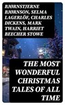 The Most Wonderful Christmas Tales Of All Time - Bjørnstjerne Bjørnson ; Selma Lagerlöf ; Charles Dickens ; Mark Twain ; Harriet Beecher Stowe ; Martin Luther ; Robert Louis Stevenson ; William Shakespeare ; Henry Wadsworth Longfellow ; Max Brand ; William Wordsworth ; Carolyn Wells ; Charles Mackay ; J - 8596547388890