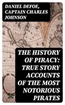 The History of Piracy: True Story Accounts of the Most Notorious Pirates - Daniel Defoe ; Captain Charles Johnson - 8596547389989