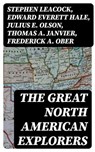 The Great North American Explorers - Stephen Leacock ; Edward Everett Hale ; Julius E. Olson ; Thomas A. Janvier ; Frederick A. Ober ; Charles W. Colby ; Elizabeth Hodges - 8596547390015