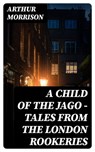 A Child of the Jago - Tales from the London Rookeries - Arthur Morrison - 8596547390367