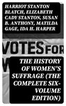 The History of Women's Suffrage (The Complete Six-Volume Edition) - Harriot Stanton Blatch ; Elizabeth Cady Stanton ; Susan B. Anthony ; Matilda Gage ; Ida H. Harper - 8596547391630