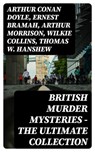 British Murder Mysteries - The Ultimate Collection - Arthur Conan Doyle ; Ernest Bramah ; Arthur Morrison ; Wilkie Collins ; Thomas W. Hanshew ; Edgar Wallace ; Frank Froest ; J. S. Fletcher ; C. N. Williamson ; A. M. Williamson ; R. Austin Freeman ; E. W. Hornung ; G. K. Chesterton ; H. C. McNeile ; Victor - 8596547392439