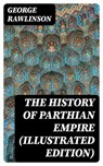 The History of Parthian Empire (Illustrated Edition) - George Rawlinson - 8596547392743