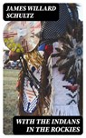 With the Indians in the Rockies - James Willard Schultz - 8596547392781