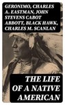 The Life of a Native American - Geronimo ; Charles A. Eastman ; John Stevens Cabot Abbott ; Black Hawk ; Charles M. Scanlan - 8596547392965