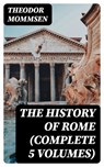 The History of Rome (Complete 5 Volumes) - Theodor Mommsen - 8596547393054