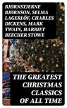 The Greatest Christmas Classics of All Time - Bjørnstjerne Bjørnson ; Selma Lagerlöf ; Charles Dickens ; Mark Twain ; Harriet Beecher Stowe ; Robert Louis Stevenson ; Henry Wadsworth Longfellow ; Max Brand ; William Wordsworth ; Carolyn Wells ; Sophie May ; Louisa May Alcott ; Alphonse Daudet ; Willi - 8596547393375