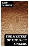 The Mystery of the Four Fingers - Fred M. White - 8596547395157