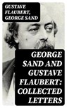 George Sand and Gustave Flaubert: Collected Letters - Gustave Flaubert ; George Sand - 8596547399872