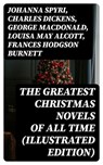 The Greatest Christmas Novels of All Time (Illustrated Edition) - Johanna Spyri ; Charles Dickens ; George MacDonald ; Louisa May Alcott ; Frances Hodgson Burnett ; Anna Sewell ; Hesba Stretton ; Kenneth Grahame ; Martha Finley ; Abbie Farwell Brown ; Frances Browne ; L. Frank Baum ; J. M. Barrie ; Kate Douglas Wiggin ; - 8596547399988