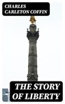 The Story of Liberty - Charles Carleton Coffin - 8596547401476