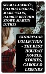 Christmas Collection - The Best Holiday Novels, Stories, Carols & Legends - Selma Lagerlöf ; Charles Dickens ; Mark Twain ; Harriet Beecher Stowe ; Martin Luther ; Robert Louis Stevenson ; William Shakespeare ; Henry Wadsworth Longfellow ; William Wordsworth ; Carolyn Wells ; Sophie May ; Louisa May Alcott ; Henry Van Dyke ; Walt - 8596547401575