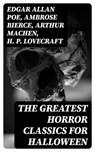The Greatest Horror Classics for Halloween - Edgar Allan Poe ; Ambrose Bierce ; Arthur Machen ; H. P. Lovecraft ; Dylan Fennell - 8596547402343